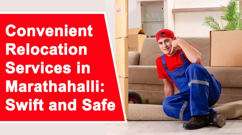 Convenient Relocation Services in Marathahalli: Swift and Safe