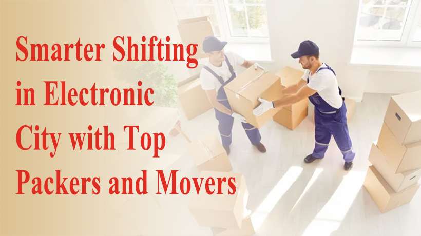 Clever Home Shifting with Packers & Movers in Electronic City