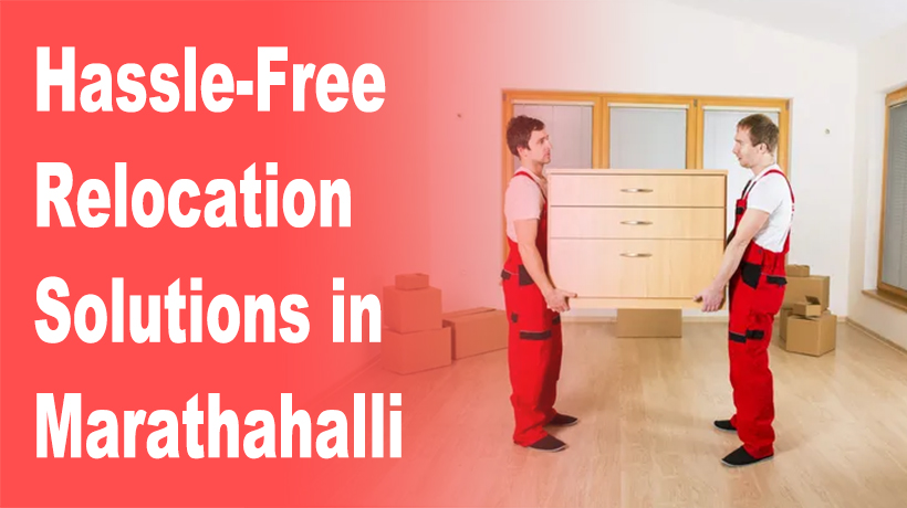 Hassle-Free Relocation Solutions in Marathahalli