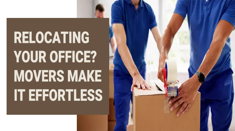 Relocating Your Office? Movers Make It Effortless