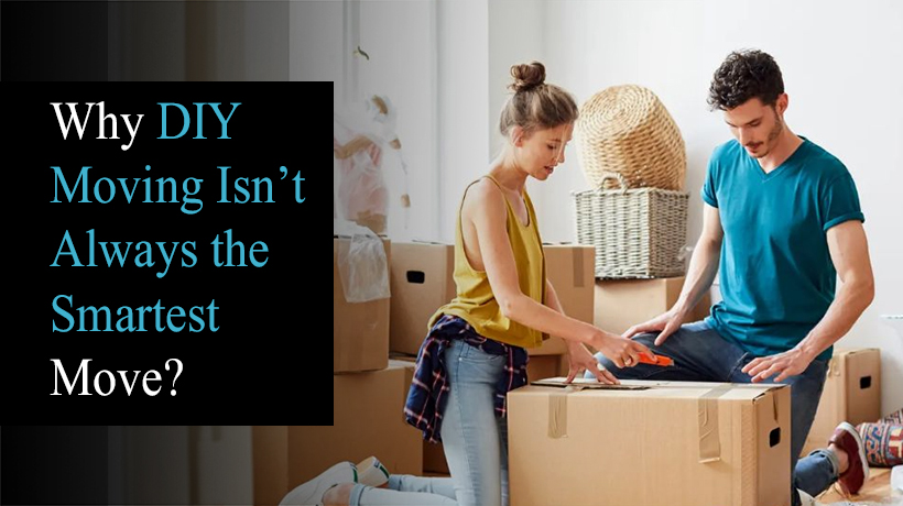 Why DIY Moving Isn’t Always the Smartest Move